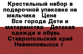 Крестильный набор в подарочной упаковке на мальчика › Цена ­ 700 - Все города Дети и материнство » Детская одежда и обувь   . Ставропольский край,Невинномысск г.